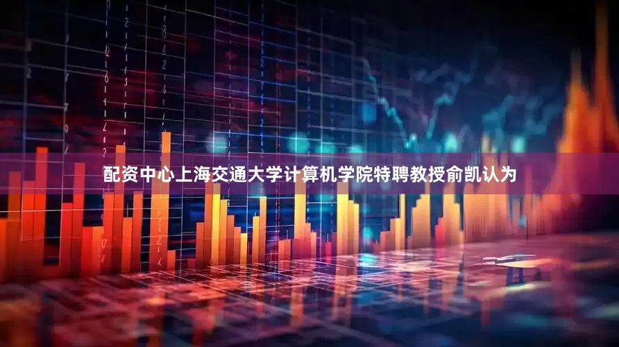 配资中心上海交通大学计算机学院特聘教授俞凯认为