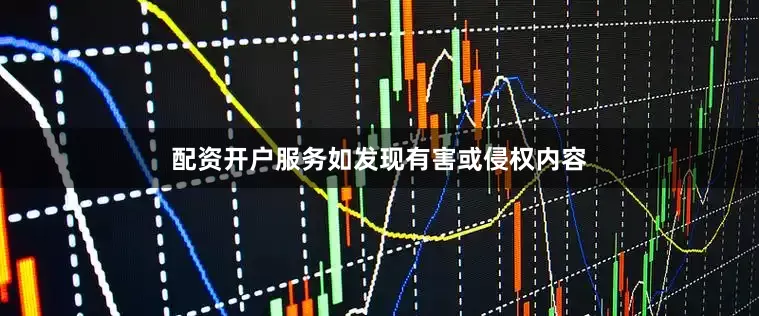 配资开户服务如发现有害或侵权内容